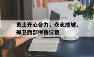 开云体育APP下载-勇士齐心合力，众志成城，捍卫西部榜首位置的简单介绍