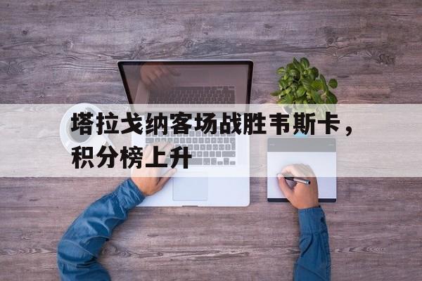 塔拉戈纳客场战胜韦斯卡，积分榜上升的简单介绍