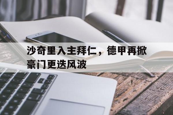 沙奇里入主拜仁，德甲再掀豪门更迭风波的简单介绍